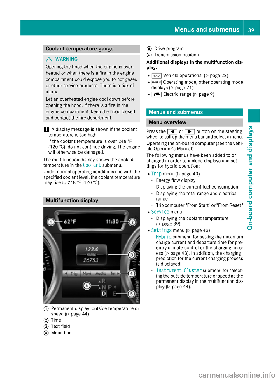 MERCEDES-BENZ GLE SUV HYBRID 2017 W166 Owners Guide Coolant temperature gauge
GWARNING
Opening the hood when the engine is over-
heated or when there is a fire in the engine
compartment could expose you to hot gases
or other service products. There is 