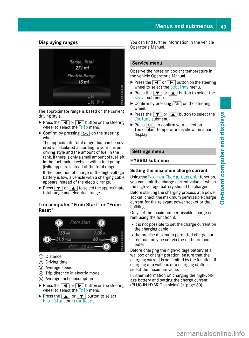 MERCEDES-BENZ GLE SUV HYBRID 2017 W166 Service Manual Displaying ranges
The approximaterange is base don th ecurren t
drivin gstyle.
XPress th e= or; buttonon th esteerin g
whee lto selec tth eTri pmenu.
XConfir mby pressing aon thesteerin g
wheel.
The a