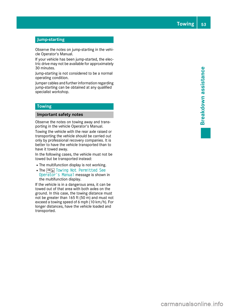 MERCEDES-BENZ GLE SUV HYBRID 2017 W166 Workshop Manual Jump-starting
Observe the notes on jump-starting in the vehi-
cle Operators Manual.
If your vehicle has been jump-started, the elec-
tric drive may not be available for approximately
30 minutes.
Jump