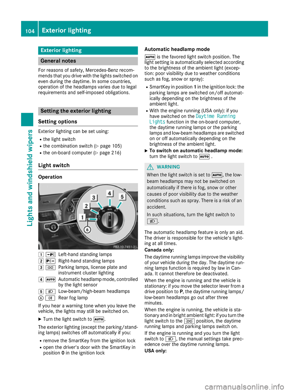 MERCEDES-BENZ GLE COUPE 2017 C292 Service Manual Exterior lighting
General notes
For reasons of safety, Mercedes-Benz recom-
mends that you drive with the lights switched on
even during the daytime. In some countries,
operation of the headlamps vari