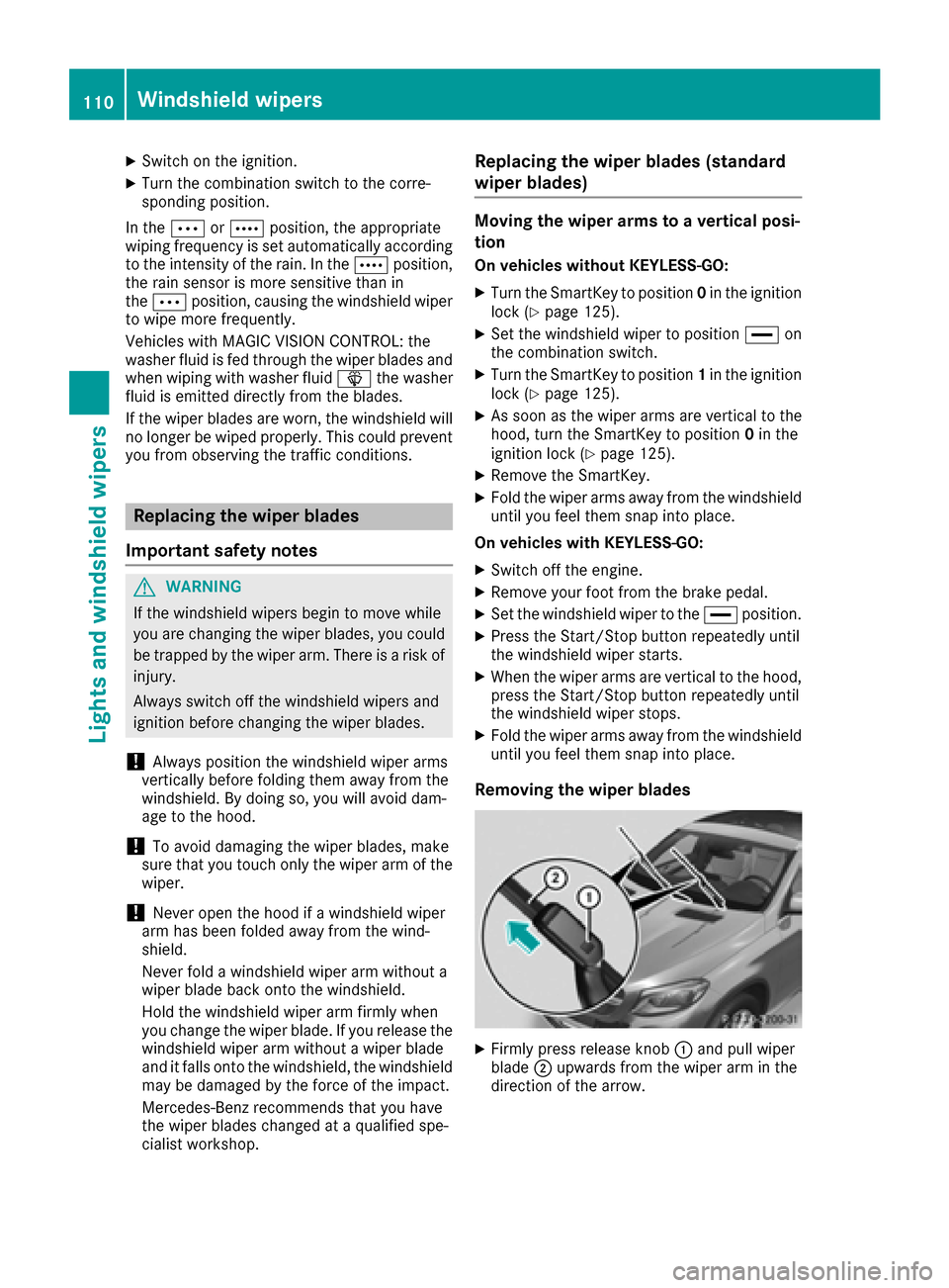 MERCEDES-BENZ GLE COUPE 2017 C292 Service Manual XSwitch on the ignition.
XTurn the combination switch to the corre-
sponding position.
In the ÄorÅ position, the appropriate
wiping frequency is set automatically according
to the intensity of the r