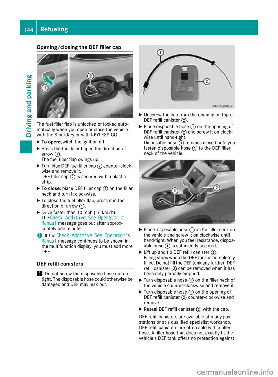 MERCEDES-BENZ GLE COUPE 2017 C292 Owners Manual Opening/closing the DEF filler cap
The fuel filler flap is unlocked or locked auto-
matically when you open or close the vehicle
with the SmartKey or with KEYLESS-GO.
XTo open:switch the ignition off.