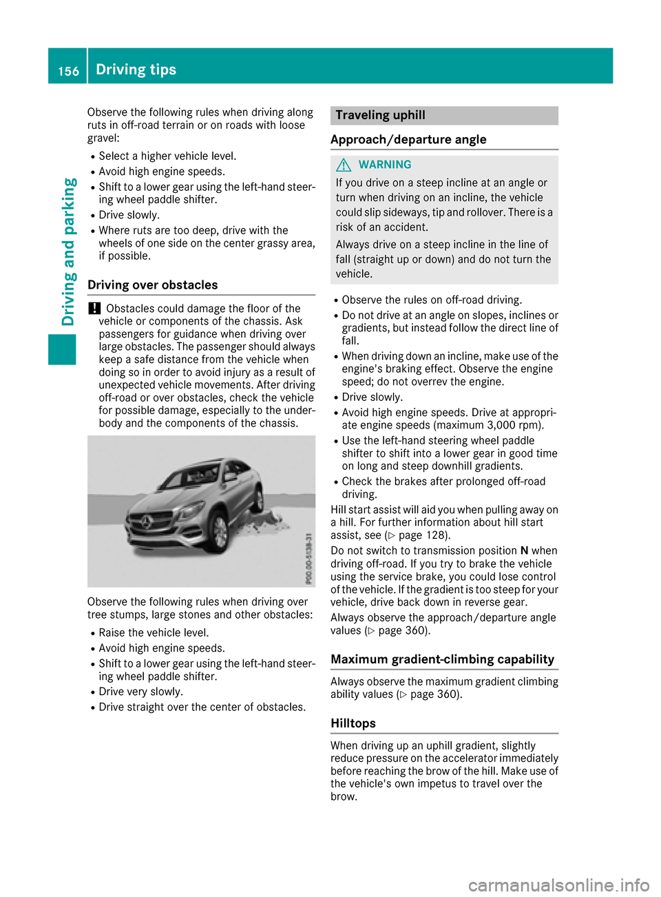 MERCEDES-BENZ GLE COUPE 2017 C292 Workshop Manual Observe the following rules when driving along
ruts in off-road terrain or on roads with loose
gravel:
RSelect a higher vehicle level.
RAvoid high engine speeds.
RShift to a lower gear using the left-