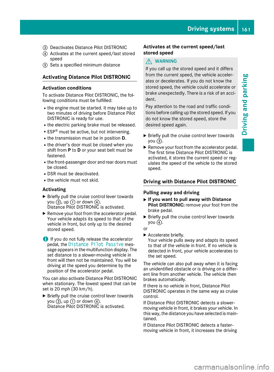 MERCEDES-BENZ GLE COUPE 2017 C292 Workshop Manual =Deactivates Distance Pilot DISTRONIC
?Activates at the current speed/last stored
speed
ASets a specified minimum distance
Activating Distance Pilot DISTRONIC
Activation conditions
To activate Distanc