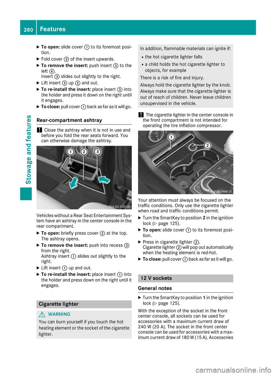 MERCEDES-BENZ GLE COUPE 2017 C292 User Guide XTo open:slide cover :to its foremost posi-
tion.
XFold cover =of the insert upwards.
XTo remove the insert: push insert=to the
left ?.
Insert =slides out slightly to the right.
XLift insert =up; and 