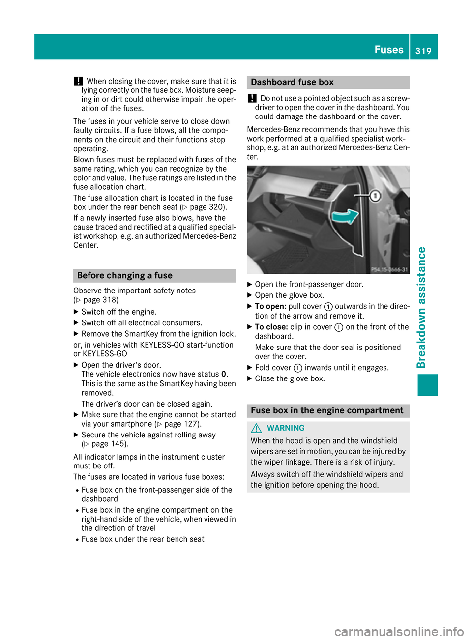 MERCEDES-BENZ GLE COUPE 2017 C292 Owners Manual !When closing the cover, make sure that it is
lying correctly on the fuse box. Moisture seep-
ing in or dirt could otherwise impair the oper-
ation of the fuses.
The fuses in your vehicle serve to clo
