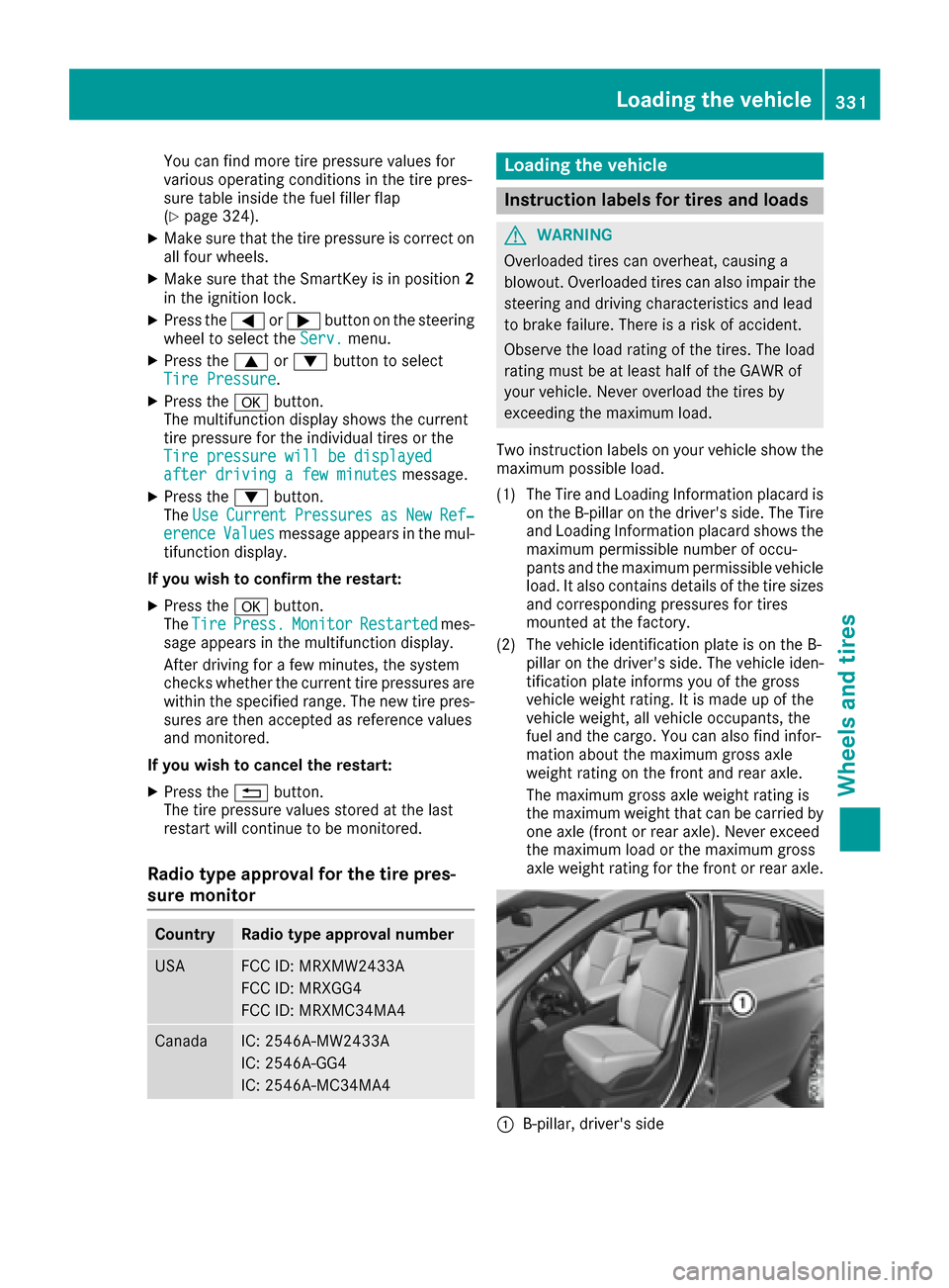 MERCEDES-BENZ GLE COUPE 2017 C292 Owners Manual You can find more tire pressure values for
various operating conditions in the tire pres-
sure table inside the fuel filler flap
(
Ypage 324).
XMake sure that the tire pressure is correct on
all four 