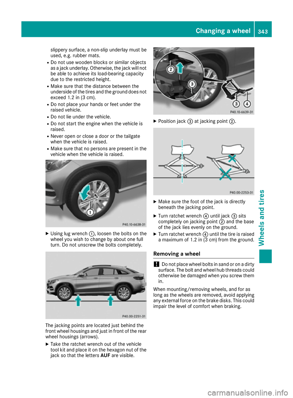 MERCEDES-BENZ GLE COUPE 2017 C292 Owners Manual slippery surface, a non-slip underlay must be
used, e.g. rubber mats.
RDo not use wooden blocks or similar objects
as a jack underlay. Otherwise, the jack will notbe able to achieve its load-bearing c