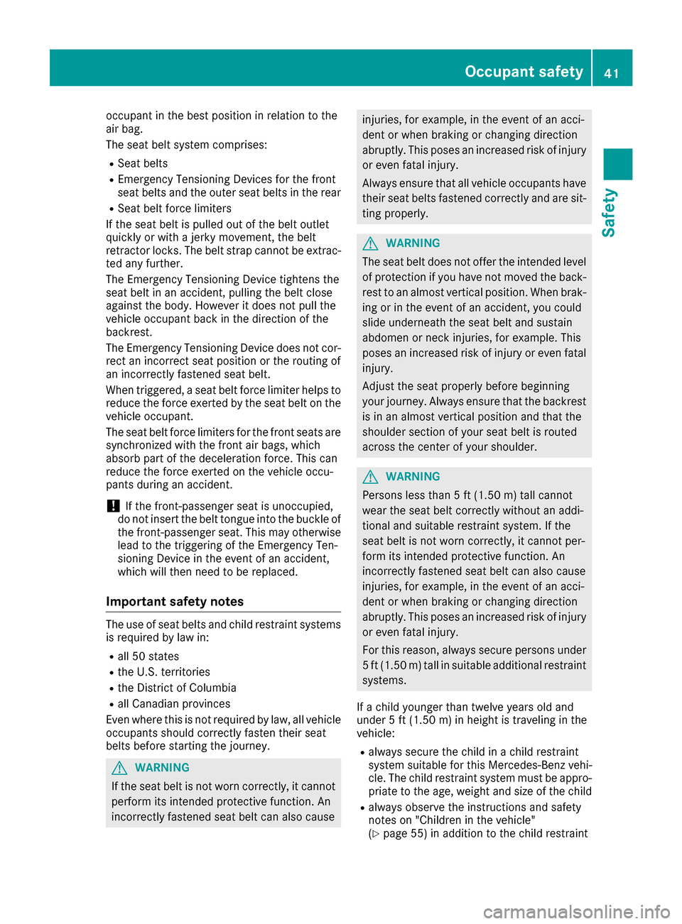 MERCEDES-BENZ GLE COUPE 2017 C292 Service Manual occupant in the best position in relation to the
air bag.
The seat belt system comprises:
RSeat belts
REmergency Tensioning Devices for the front
seat belts and the outer seat belts in the rear
RSeat MERCEDES-BENZ GLE COUPE 2017 C292 Service Manual occupant in the best position in relation to the
air bag.
The seat belt system comprises:
RSeat belts
REmergency Tensioning Devices for the front
seat belts and the outer seat belts in the rear
RSeat
