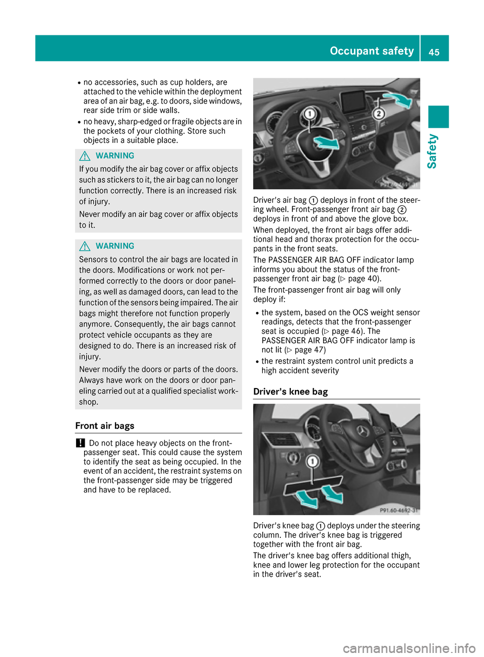 MERCEDES-BENZ GLE COUPE 2017 C292 Service Manual Rno accessories, such as cup holders, are
attached to the vehicle within the deployment
area of an air bag, e.g. to doors, side windows,
rear side trim or side walls.
Rno heavy, sharp-edged or fragile MERCEDES-BENZ GLE COUPE 2017 C292 Service Manual Rno accessories, such as cup holders, are
attached to the vehicle within the deployment
area of an air bag, e.g. to doors, side windows,
rear side trim or side walls.
Rno heavy, sharp-edged or fragile