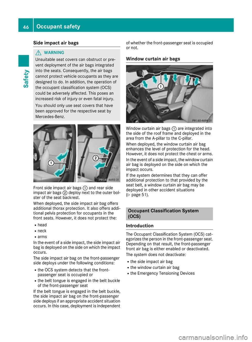 MERCEDES-BENZ GLE COUPE 2017 C292 User Guide Side impact air bags
GWARNING
Unsuitable seat covers can obstruct or pre-
vent deployment of the air bags integrated
into the seats. Consequently, the air bags
cannot protect vehicle occupants as they