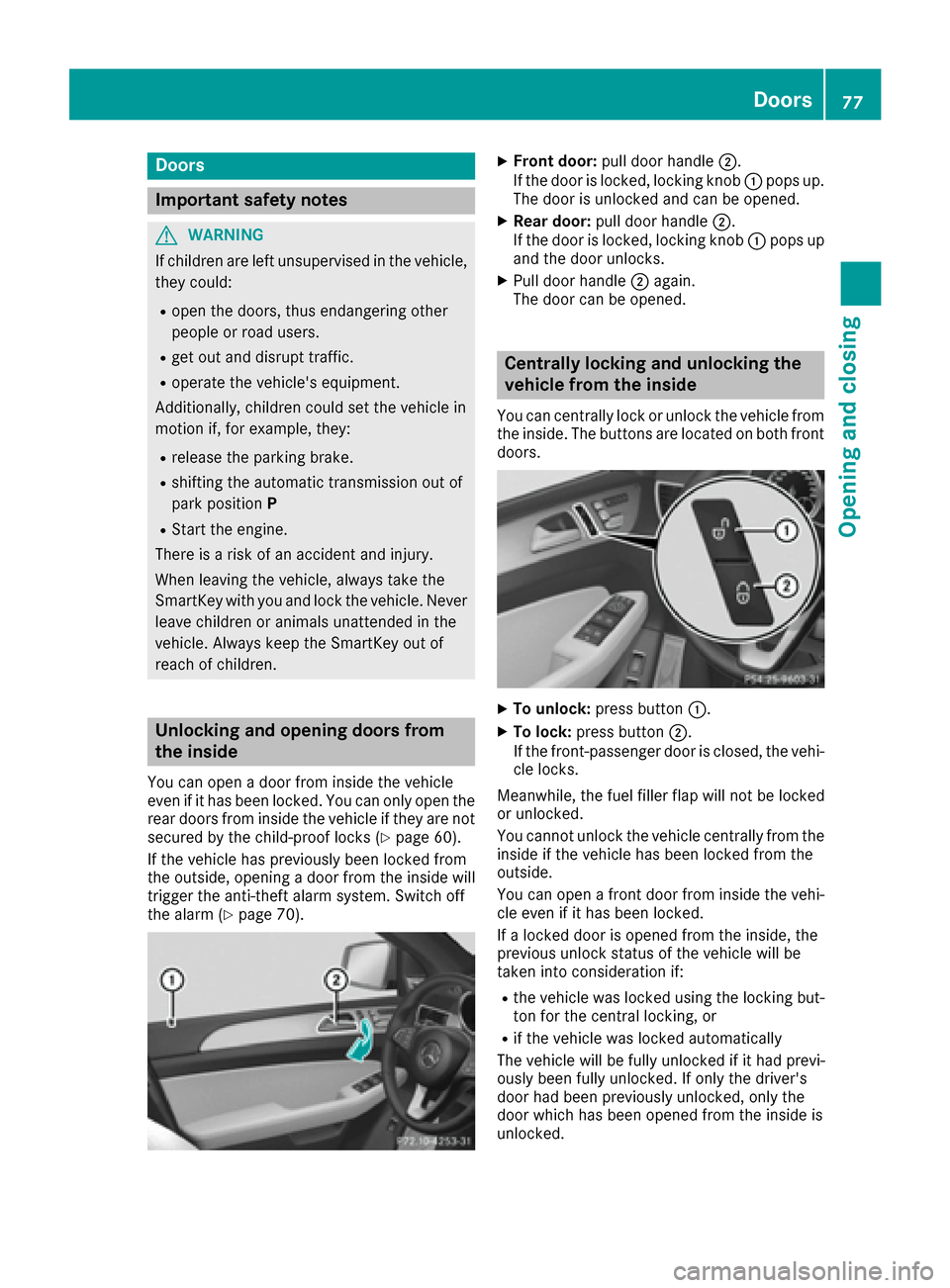 MERCEDES-BENZ GLE COUPE 2017 C292 Manual PDF Doors
Important safet ynotes
GWARNING
If children are lef tunsupervised in th evehicle,
they could:
Rope nth edoors ,thus endangerin gother
people or road users.
Rget out and disrup ttraffic .
Roperat