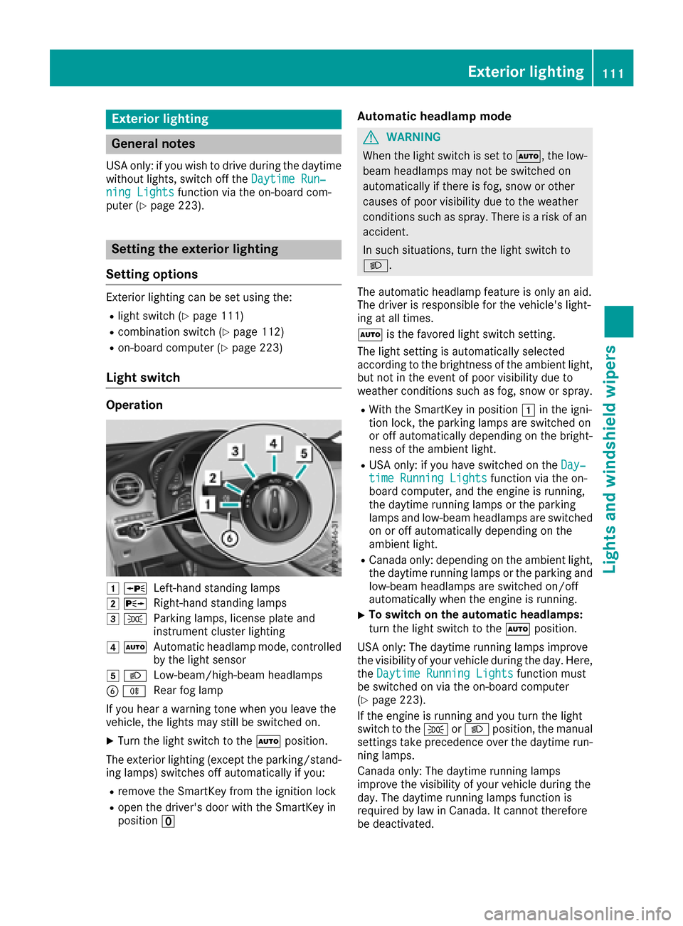 MERCEDES-BENZ GLC SUV 2017 X253 Owners Manual Exterior lighting
General notes
USA only: if you wish to drive during the daytime
without lights, switch off theDaytime Run‐
ning Lightsfunction via the on-board com-
puter (Ypage 223).
Setting the MERCEDES-BENZ GLC SUV 2017 X253 Owners Manual Exterior lighting
General notes
USA only: if you wish to drive during the daytime
without lights, switch off theDaytime Run‐
ning Lightsfunction via the on-board com-
puter (Ypage 223).
Setting the