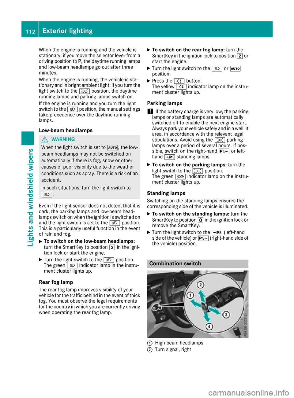 MERCEDES-BENZ GLC SUV 2017 X253 Owners Manual When the engine is running and the vehicle is
stationary: if you move the selector lever from a
driving position toP, the daytime running lamps
and low-beam headlamps go out after three
minutes.
When MERCEDES-BENZ GLC SUV 2017 X253 Owners Manual When the engine is running and the vehicle is
stationary: if you move the selector lever from a
driving position toP, the daytime running lamps
and low-beam headlamps go out after three
minutes.
When