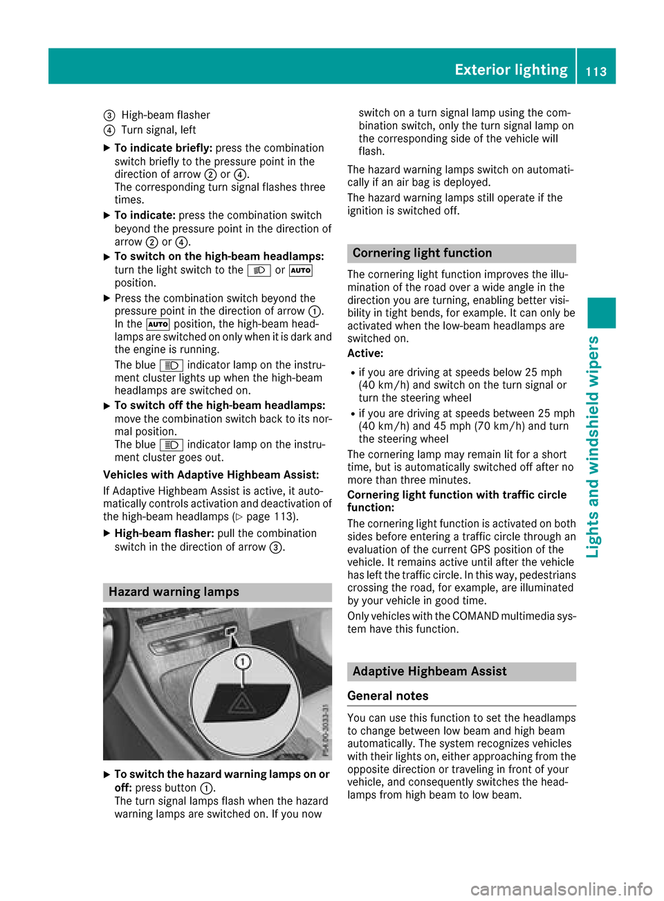 MERCEDES-BENZ GLC SUV 2017 X253 Owners Manual =High-beam flasher
?Turn signal, left
XTo indicate briefly:press the combination
switch briefly to the pressure point in the
direction of arrow ;or?.
The corresponding turn signal flashes three
times.