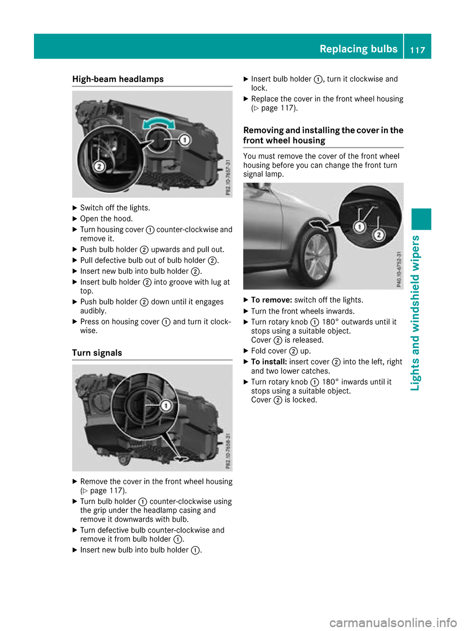 MERCEDES-BENZ GLC SUV 2017 X253 User Guide High-beam headlamps
XSwitch off the lights.
XOpen the hood.
XTurn housing cover:counter-clockwise and
remove it.
XPush bulb holder ;upwards and pull out.
XPull defective bulb out of bulb holder ;.
XIn