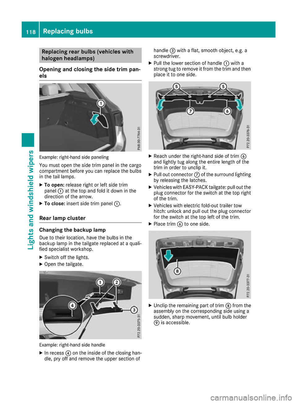 MERCEDES-BENZ GLC SUV 2017 X253 Owners Guide Replacing rear bulbs (vehicles with
halogen headlamps)
Opening and closing the side trim pan-
els
Example: right-hand side paneling
You must open the side trim panel in the cargo
compartment before yo