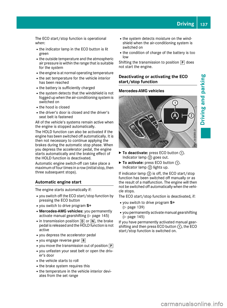 MERCEDES-BENZ GLC SUV 2017 X253 Owners Guide The ECO start/stop function is operational
when:
Rthe indicator lamp in the ECO button is lit
green
Rthe outside temperature and the atmospheric
air pressure is within the range that is suitable
for t