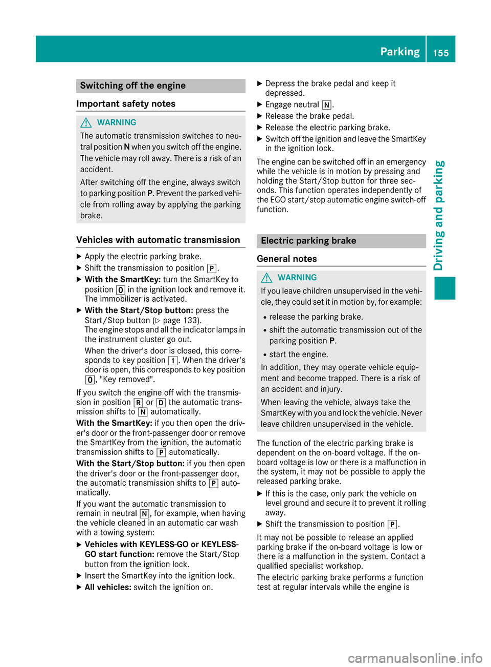 MERCEDES-BENZ GLC SUV 2017 X253 Owners Manual Switching off the engine
Important safety notes
GWARNING
The automatic transmission switches to neu-
tral position Nwhen you switch off the engine.
The vehicle may roll away. There is a risk of an
acc MERCEDES-BENZ GLC SUV 2017 X253 Owners Manual Switching off the engine
Important safety notes
GWARNING
The automatic transmission switches to neu-
tral position Nwhen you switch off the engine.
The vehicle may roll away. There is a risk of an
acc