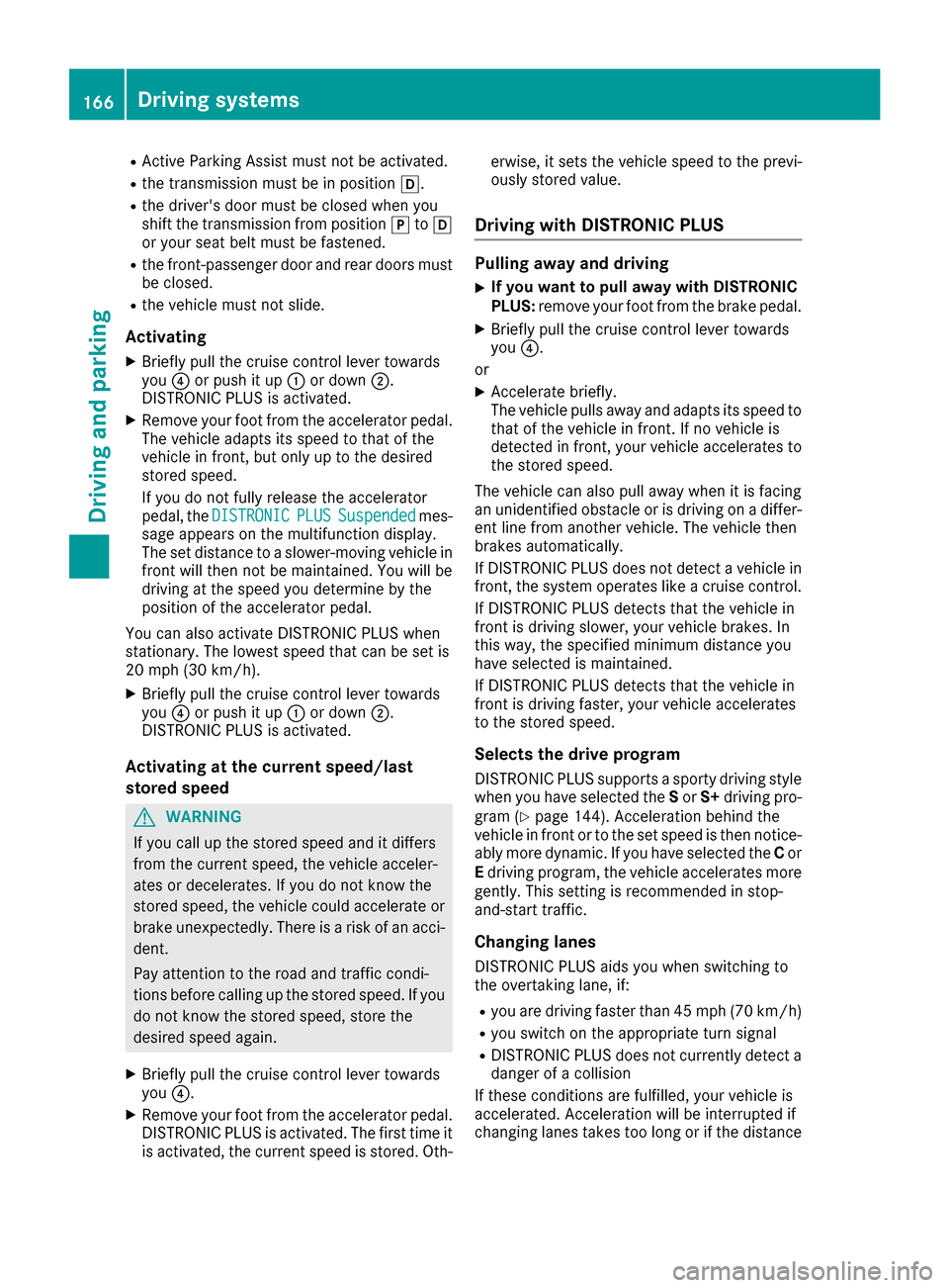 MERCEDES-BENZ GLC SUV 2017 X253 Service Manual RActive Parking Assist must not be activated.
Rthe transmission must be in positionh.
Rthe drivers door must be closed when you
shift the transmission from positionjtoh
or your seat belt must be fast