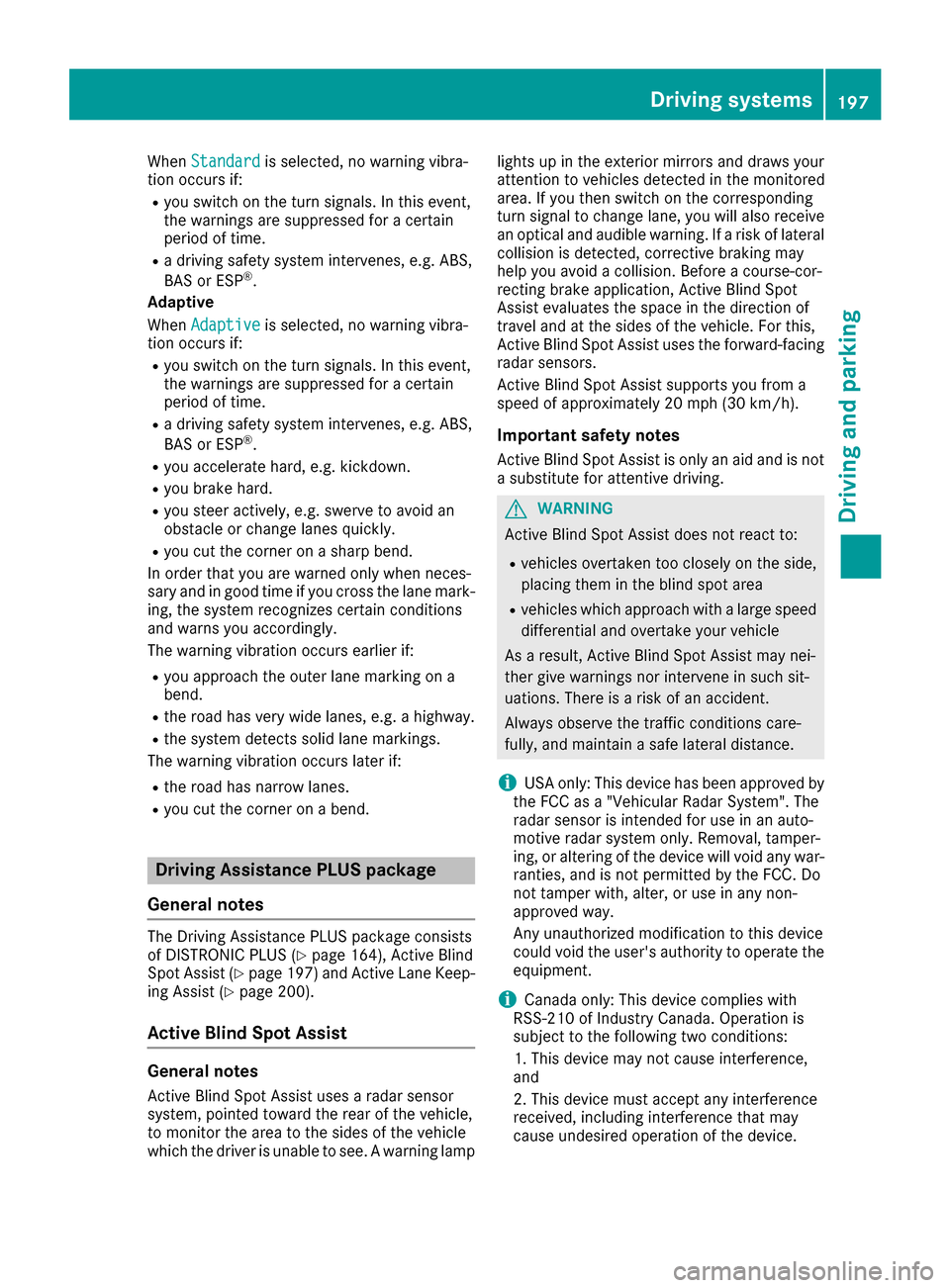 MERCEDES-BENZ GLC SUV 2017 X253 Owners Manual WhenStandardis selected, no warning vibra-
tion occurs if:
Ryou switch on the turn signals. In this event,
the warnings are suppressed for a certain
period of time.
Ra driving safety system intervenes