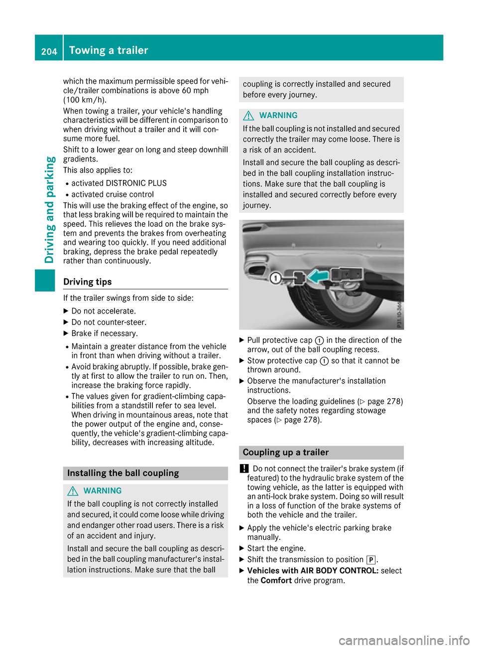 MERCEDES-BENZ GLC SUV 2017 X253 Owners Manual which the maximum permissible speed for vehi-
cle/trailer combinations is above 60 mph
(100 km/h).
When towing a trailer, your vehicles handling
characteristics will be different in comparison towhen