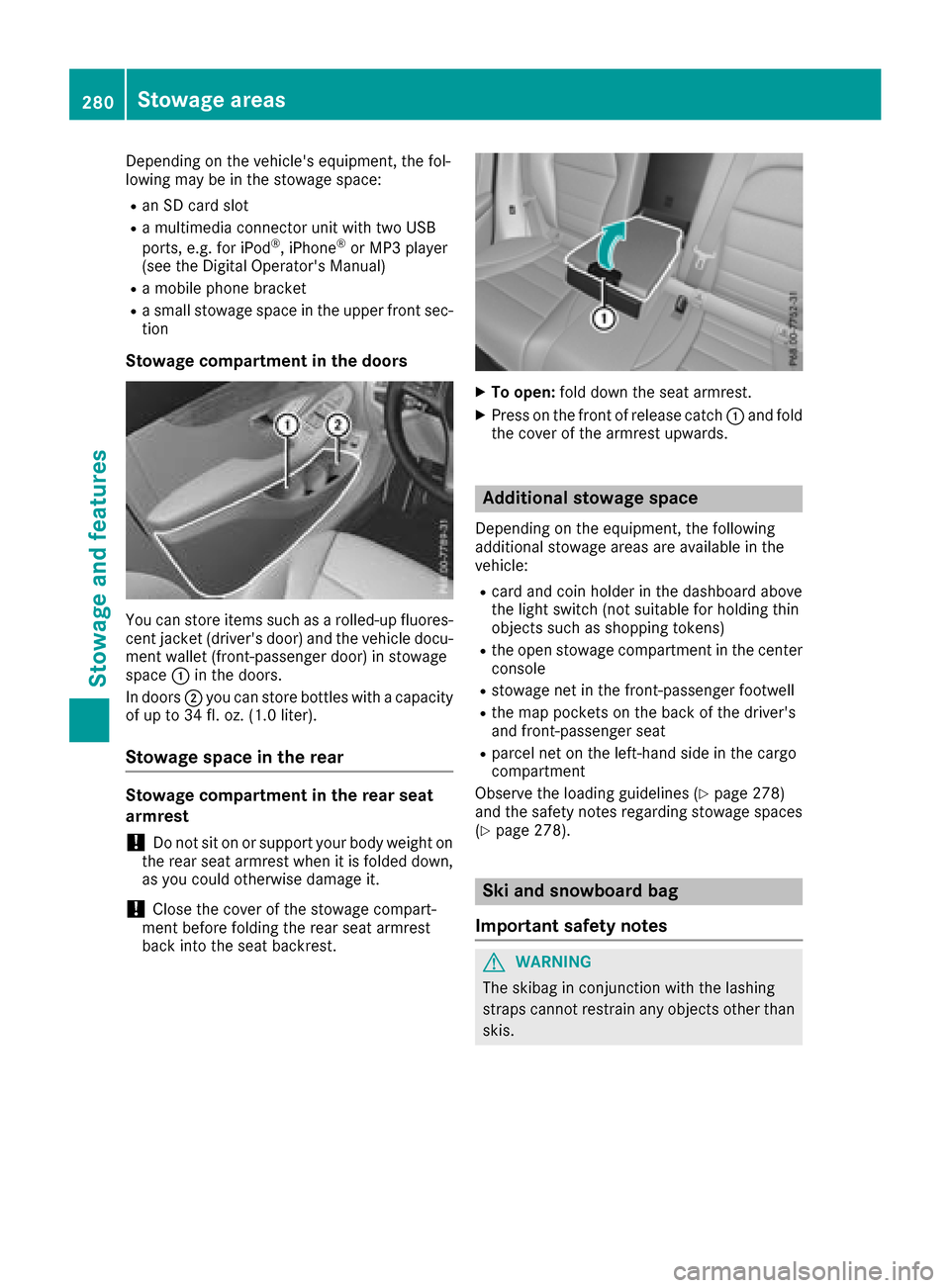 MERCEDES-BENZ GLC SUV 2017 X253 Owners Manual Depending on the vehicles equipment, the fol-
lowing may be in the stowage space:
Ran SD card slot
Ra multimedia connector unit with two USB
ports, e.g. for iPod®, iPhone®or MP3 player
(see the Dig