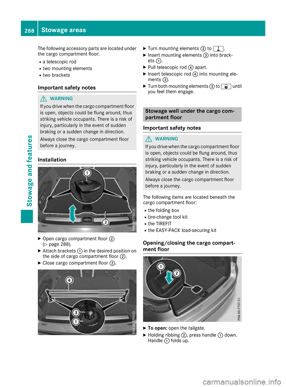 MERCEDES-BENZ GLC SUV 2017 X253 Owners Manual The following accessory parts are located under
the cargo compartment floor:
Ra telescopic rod
Rtwo mounting elements
Rtwo brackets
Important safety notes
GWARNING
If you drive when the cargo compartm MERCEDES-BENZ GLC SUV 2017 X253 Owners Manual The following accessory parts are located under
the cargo compartment floor:
Ra telescopic rod
Rtwo mounting elements
Rtwo brackets
Important safety notes
GWARNING
If you drive when the cargo compartm