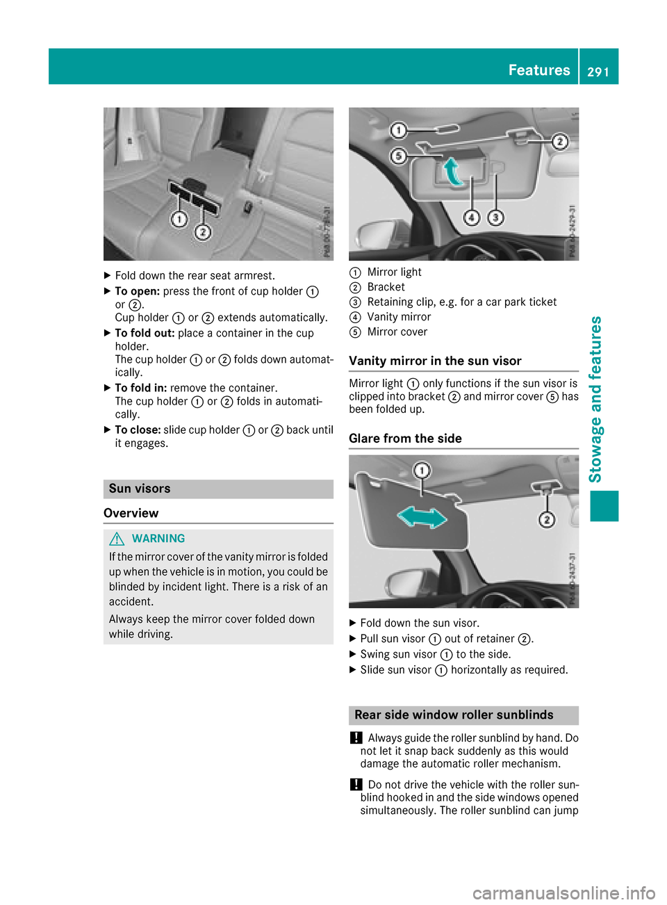 MERCEDES-BENZ GLC SUV 2017 X253 Owners Manual XFold down the rear seat armrest.
XTo open:press the front of cup holder :
or ;.
Cup holder :or; extends automatically.
XTo fold out: place a container in the cup
holder.
The cup holder :or; folds dow