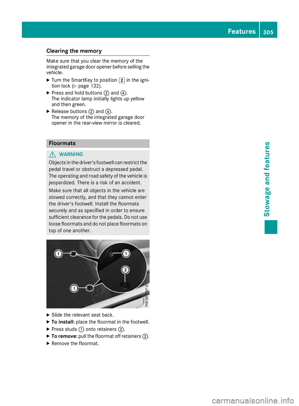 MERCEDES-BENZ GLC SUV 2017 X253 Service Manual Clearing the memory
Make sure that you clear the memory of the
integrated garage door opener before selling the
vehicle.
XTurn the SmartKey to position2in the igni-
tion lock (Ypage 132).
XPress and h