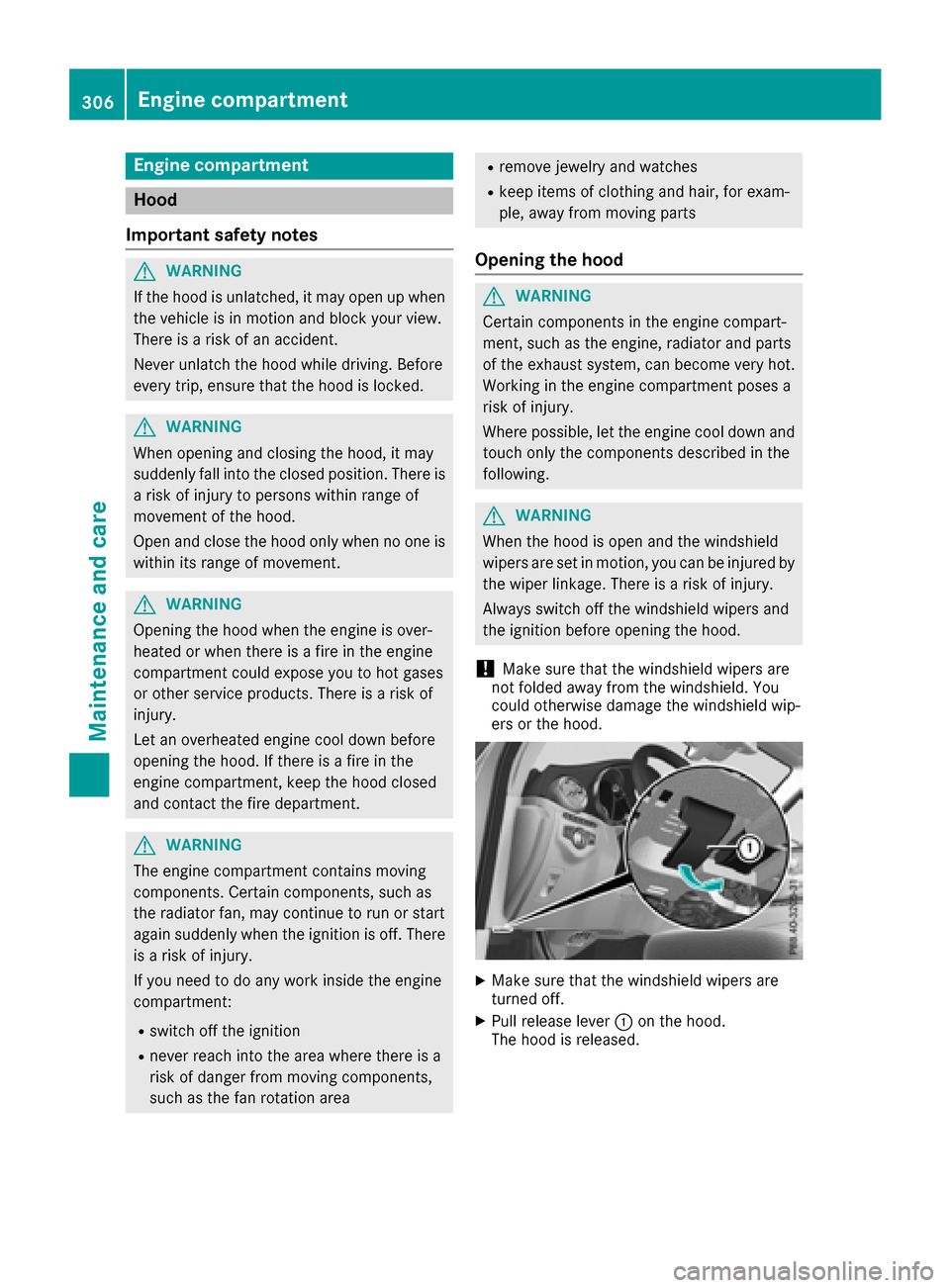 MERCEDES-BENZ GLC SUV 2017 X253 Owners Guide Engine compartment
Hood
Important safety notes
GWARNING
If the hood is unlatched, it may open up when the vehicle is in motion and block your view.
There is a risk of an accident.
Never unlatch the ho