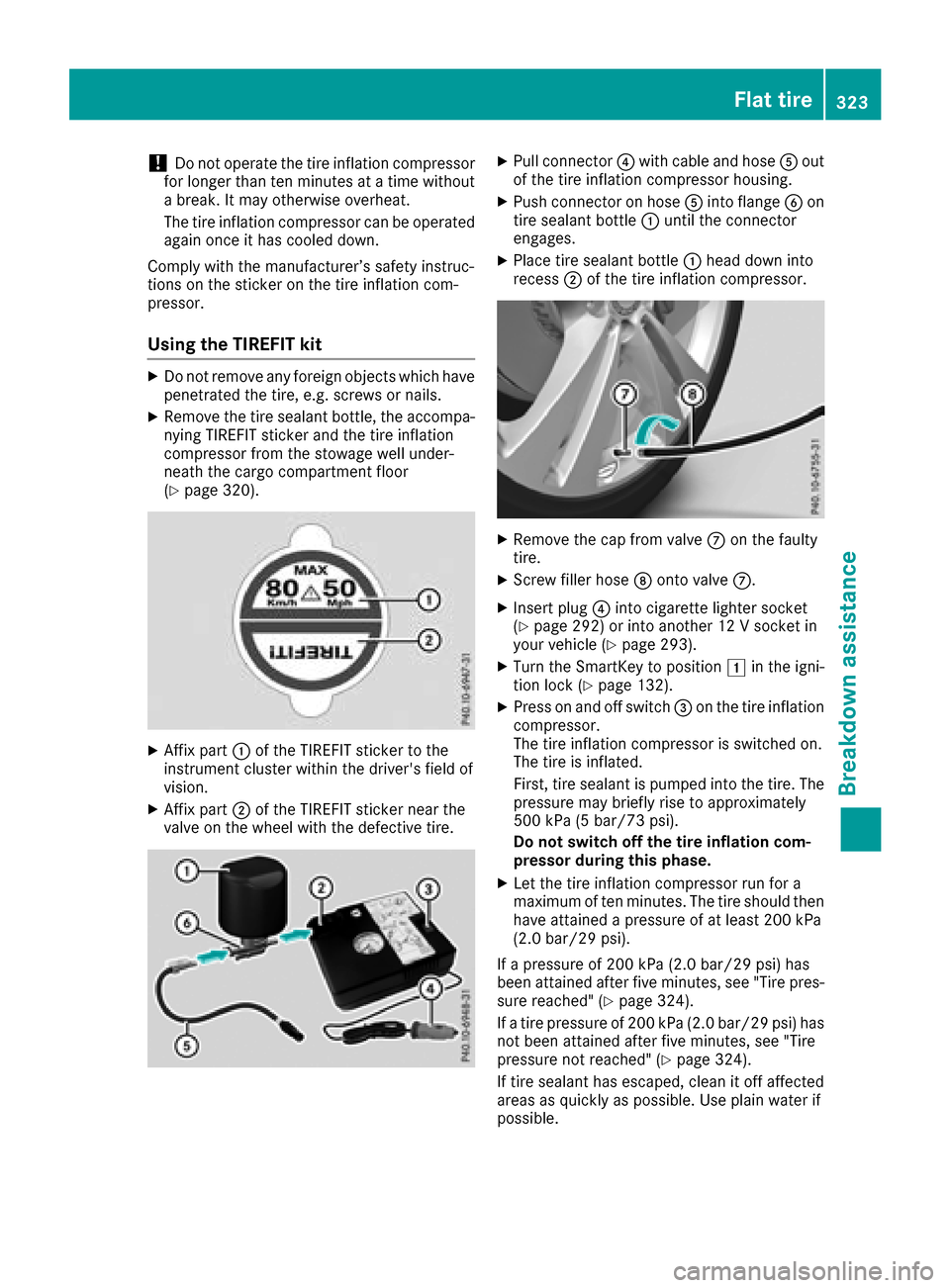 MERCEDES-BENZ GLC SUV 2017 X253 Owners Manual !Do not operate the tire inflation compressor
for longer than ten minutes at a time without
a break. It may otherwise overheat.
The tire inflation compressor can be operated
again once it has cooled d