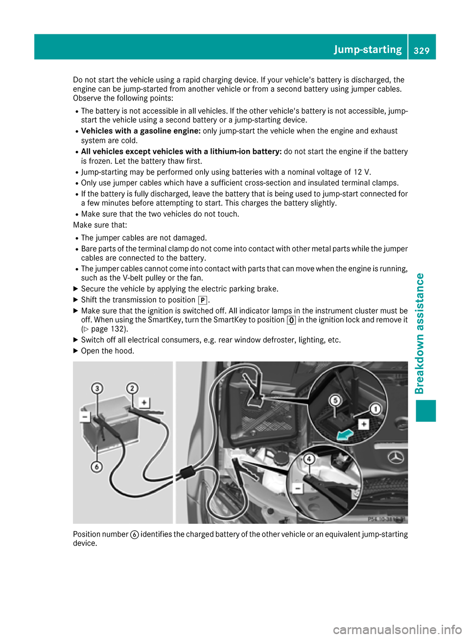 MERCEDES-BENZ GLC SUV 2017 X253 Owners Manual Do not start the vehicle using a rapid charging device. If your vehicles battery is discharged, the
engine can be jump-started from another vehicle or from a second battery using jumper cables.
Obser