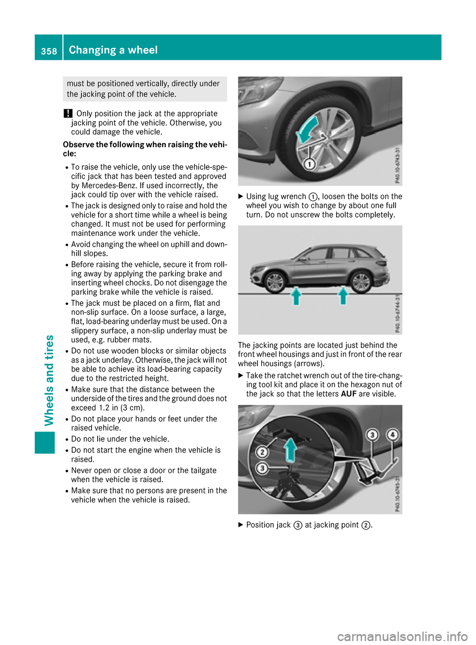 MERCEDES-BENZ GLC SUV 2017 X253 Owners Guide must be positioned vertically, directly under
the jacking point of the vehicle.
!Only position the jack at the appropriate
jacking point of the vehicle. Otherwise, you
could damage the vehicle.
Observ