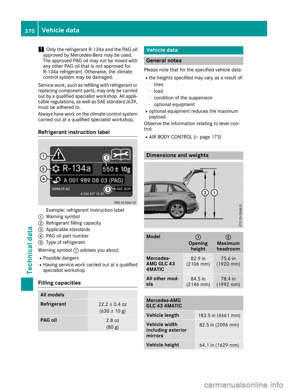 MERCEDES-BENZ GLC SUV 2017 X253 Owners Manual !Only the refrigerant R‑134a and the PAG oil
approved by Mercedes-Benz may be used.
The approved PAG oil may not be mixed with
any other PAG oil that is not approved for
R-134a refrigerant. Otherwis