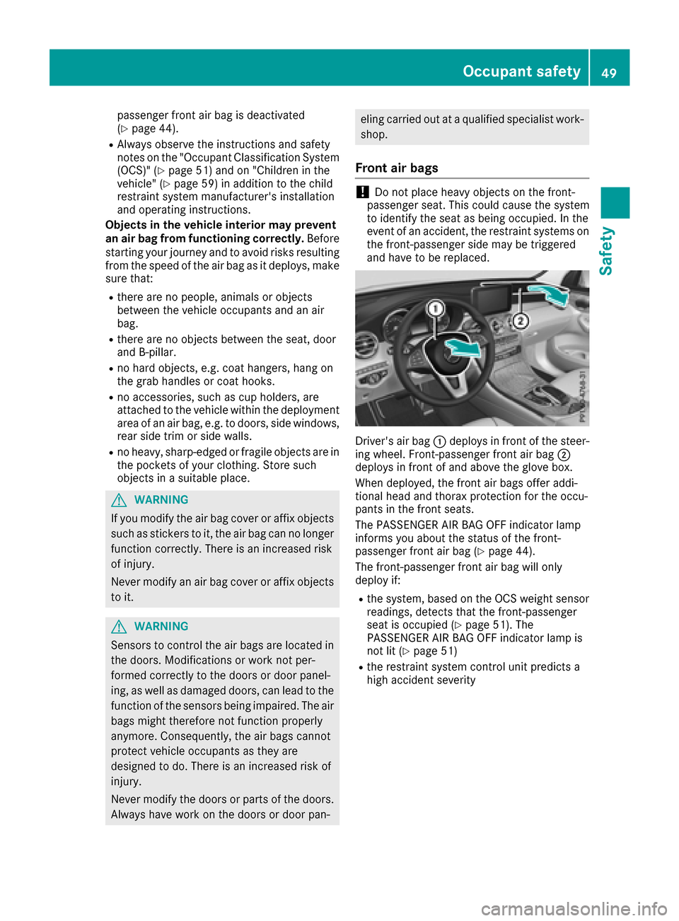 MERCEDES-BENZ GLC SUV 2017 X253 Owners Manual passenger front air bag is deactivated
(Ypage 44).
RAlways observe the instructions and safety
notes on the "Occupant Classification System
(OCS)" (
Ypage 51) and on "Children in the
vehicle" (Ypage 5