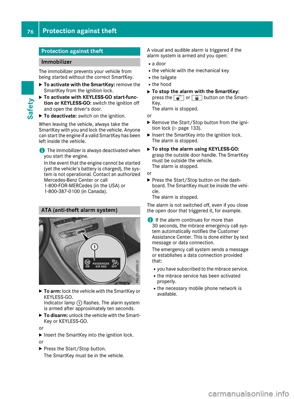 MERCEDES-BENZ GLC SUV 2017 X253 Owners Manual Protection against theft
Immobilizer
The immobilizer prevents your vehicle from
being started without the correct SmartKey.
XTo activate with the SmartKey:remove the
SmartKey from the ignition lock.
X