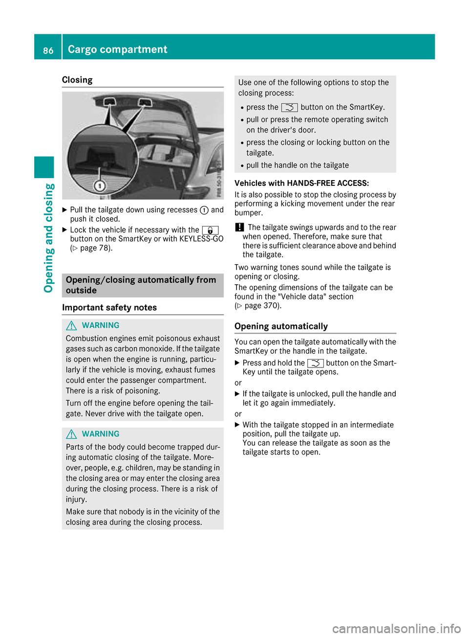 MERCEDES-BENZ GLC SUV 2017 X253 Owners Manual Closing
XPull the tailgate down using recesses:and
push it closed.
XLock the vehicle if necessary with the &
button on the SmartKey or with KEYLESS-GO
(
Ypage 78).
Opening/closing automatically from
o