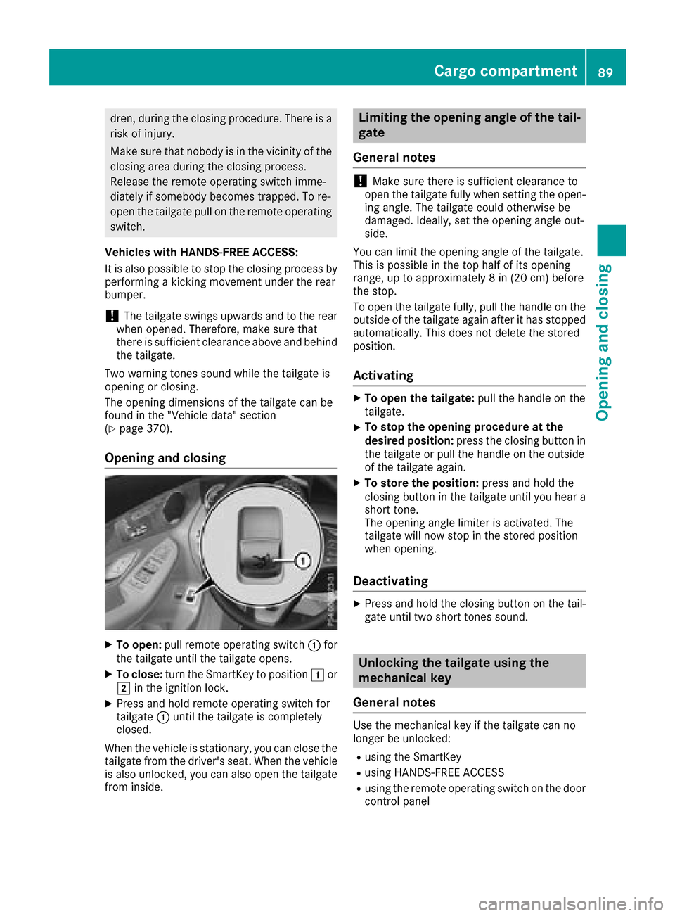 MERCEDES-BENZ GLC SUV 2017 X253 User Guide dren, during the closing procedure. There is a
risk of injury.
Make sure that nobody is in the vicinity of the
closing area during the closing process.
Release the remote operating switch imme-
diatel