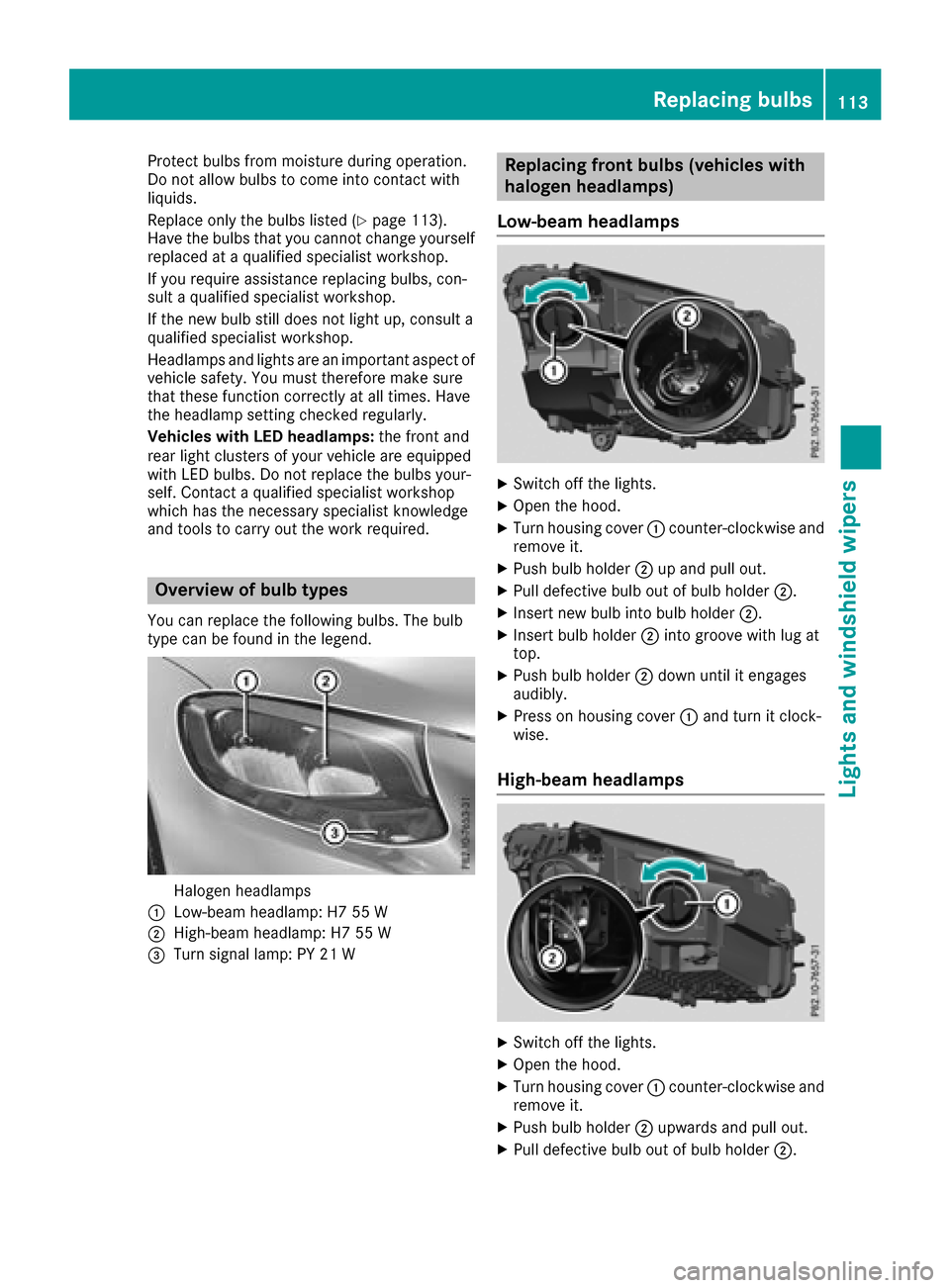 MERCEDES-BENZ GLC COUPE 2017 X253 Owners Manual Protect bulbs from moisture during operation.
Do not allow bulbs to come into contact with
liquids.
Replace only the bulbs listed (
Ypage 113).
Have the bulbs that you cannot change yourself
replaced 