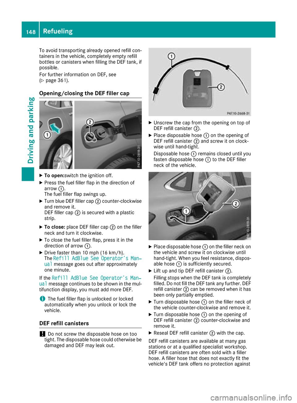 MERCEDES-BENZ GLC COUPE 2017 X253 Owners Manual To avoid transporting already opened refill con-
tainers in the vehicle, completely empty refill
bottles or canisters when filling the DEF tank, ifpossible.
For further information on DEF, see
(
Ypage