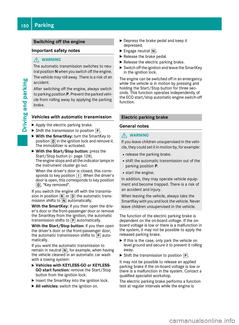 MERCEDES-BENZ GLC COUPE 2017 X253 Owners Manual Switching off the engine
Important safety notes
GWARNING
The automatic transmission switches to neu-
tral position Nwhen you switch off the engine.
The vehicle may roll away. There is a risk of an
acc MERCEDES-BENZ GLC COUPE 2017 X253 Owners Manual Switching off the engine
Important safety notes
GWARNING
The automatic transmission switches to neu-
tral position Nwhen you switch off the engine.
The vehicle may roll away. There is a risk of an
acc