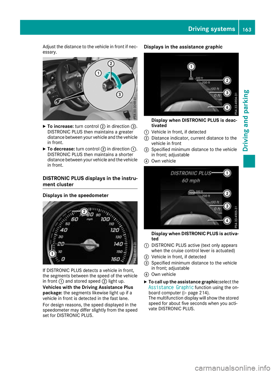 MERCEDES-BENZ GLC COUPE 2017 X253 Owners Manual Adjust the distance to the vehicle in front if nec-
essary.
XTo increase:turn control;in direction =.
DISTRONIC PLUS then maintains a greater
distance between your vehicle and the vehicle
in front.
XT