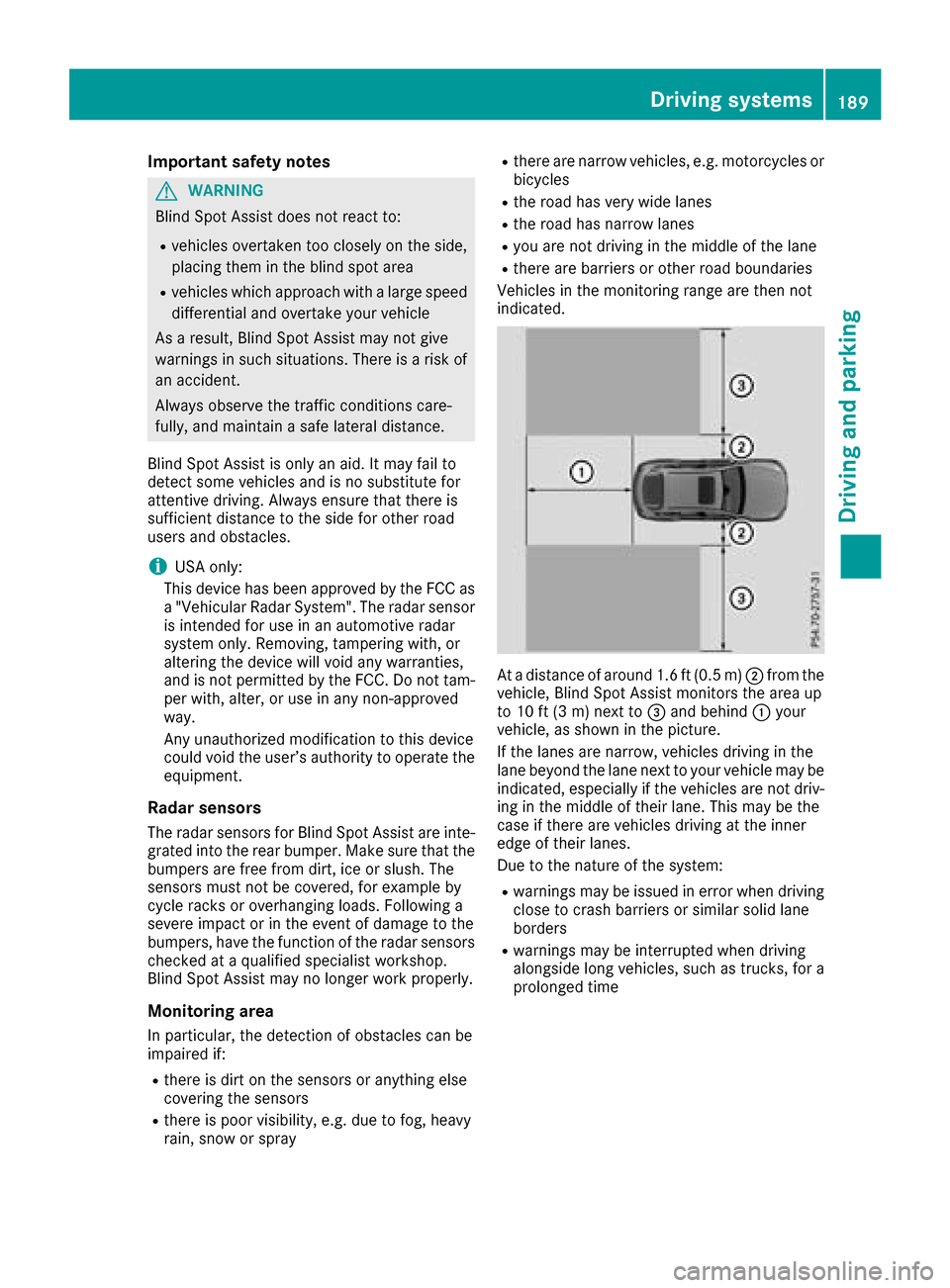 MERCEDES-BENZ GLC COUPE 2017 X253 Owners Manual Important safety notes
GWARNING
Blin dSpo t Assist does not react to:
Rvehicles overtaken too closely on the side,
plac ing them inthe blind spot area
Rvehicleswhic happr oach with a large speed
diff 