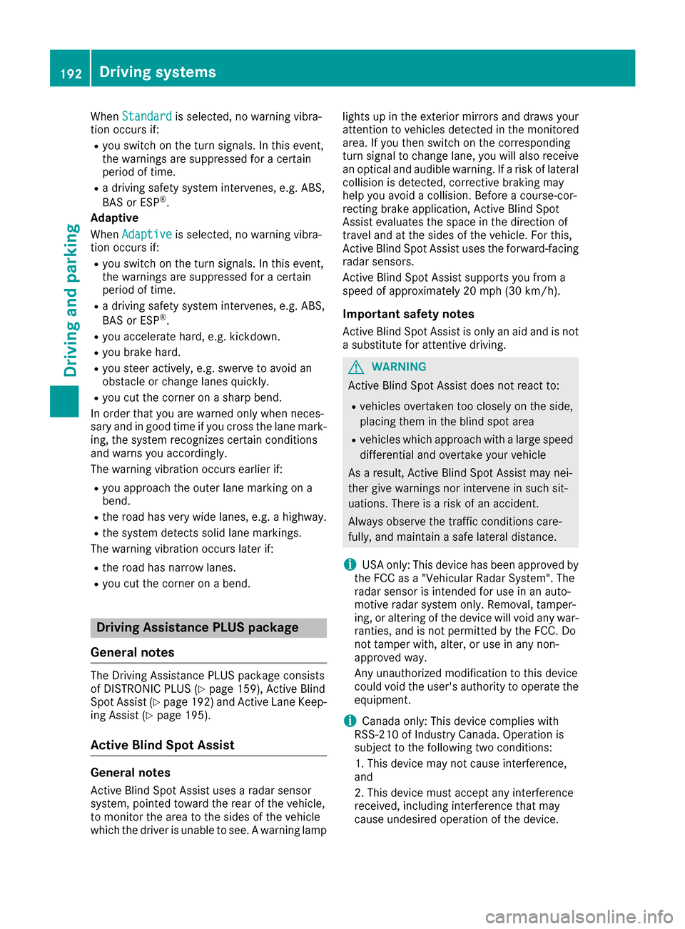 MERCEDES-BENZ GLC COUPE 2017 X253 Owners Manual WhenStandardis selected, no warning vibra-
tion occurs if:
Ryou switch on the turn signals. In this event,
the warnings are suppressed for a certain
period of time.
Ra driving safety system intervenes
