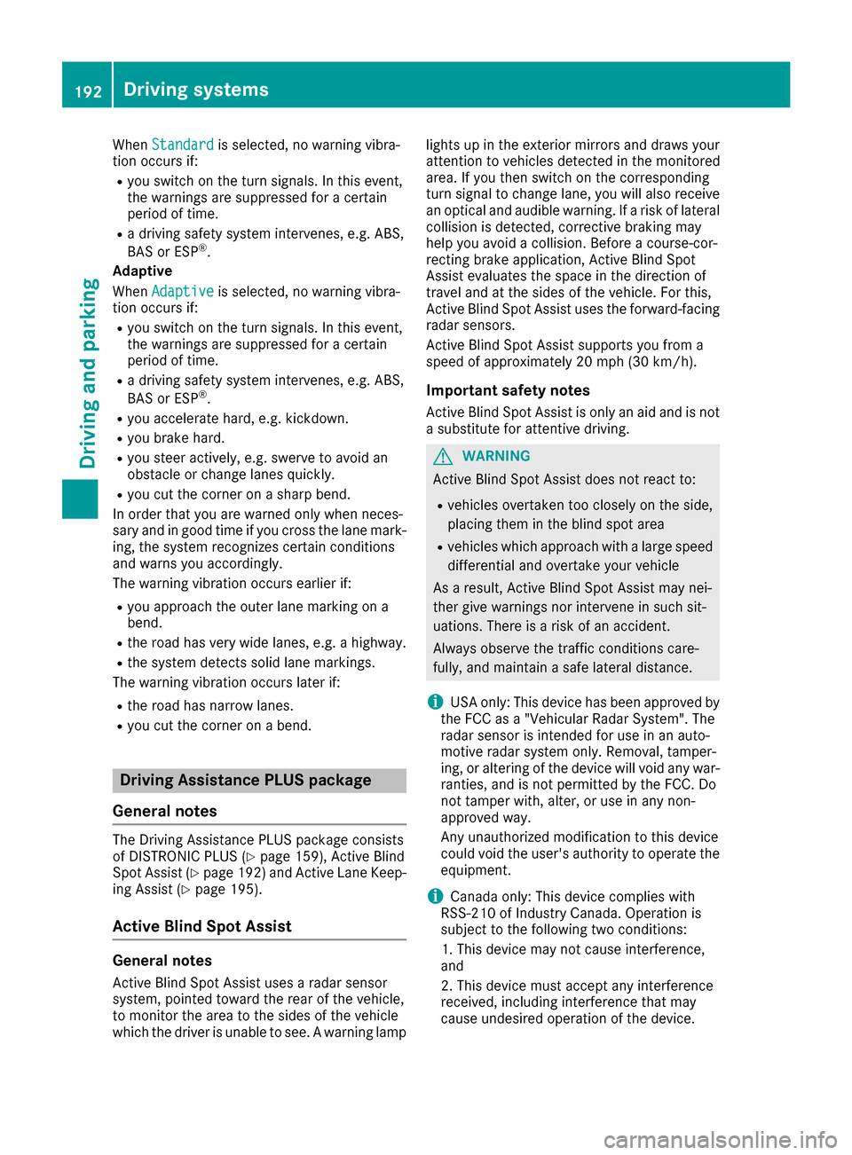 MERCEDES-BENZ GLC COUPE 2017 X253 Owners Manual WhenStandardis selected, no warning vibra-
tion occurs if:
Ryou switch on the turn signals. In this event,
the warnings are suppressed for a certain
period of time.
Ra driving safety system intervenes