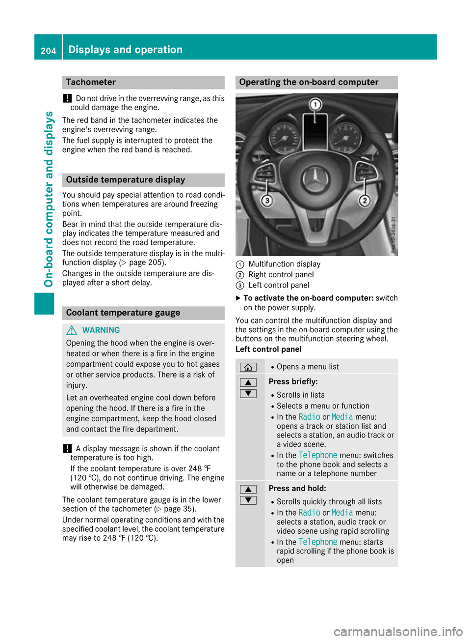 MERCEDES-BENZ GLC COUPE 2017 X253 Owners Manual Tachometer
!
Do not drive in the overrevving range, as this
could damage the engine.
The red band in the tachometer indicates the
engines overrevving range.
The fuel supply is interrupted to protect 