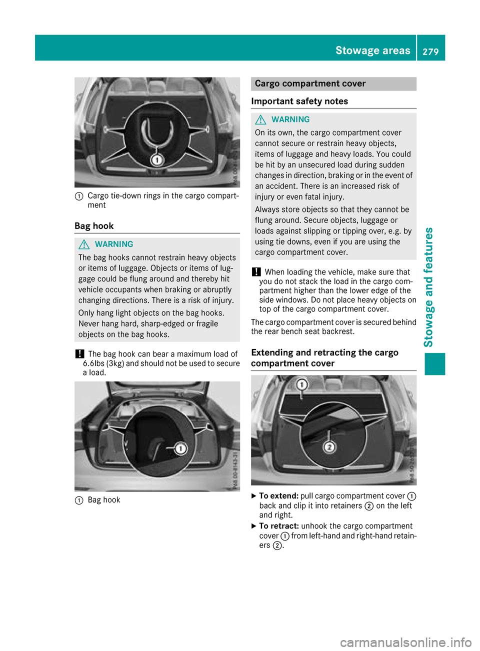 MERCEDES-BENZ GLC COUPE 2017 X253 Owners Manual :Cargo tie-downrings inthe cargo compart-
ment
Bag hook
GWAR NING
The bag hooks cannot restrain heavy objects
or items of luggage. Objects or items of lug-
gage could beflung around and there byhit
ve MERCEDES-BENZ GLC COUPE 2017 X253 Owners Manual :Cargo tie-downrings inthe cargo compart-
ment
Bag hook
GWAR NING
The bag hooks cannot restrain heavy objects
or items of luggage. Objects or items of lug-
gage could beflung around and there byhit
ve