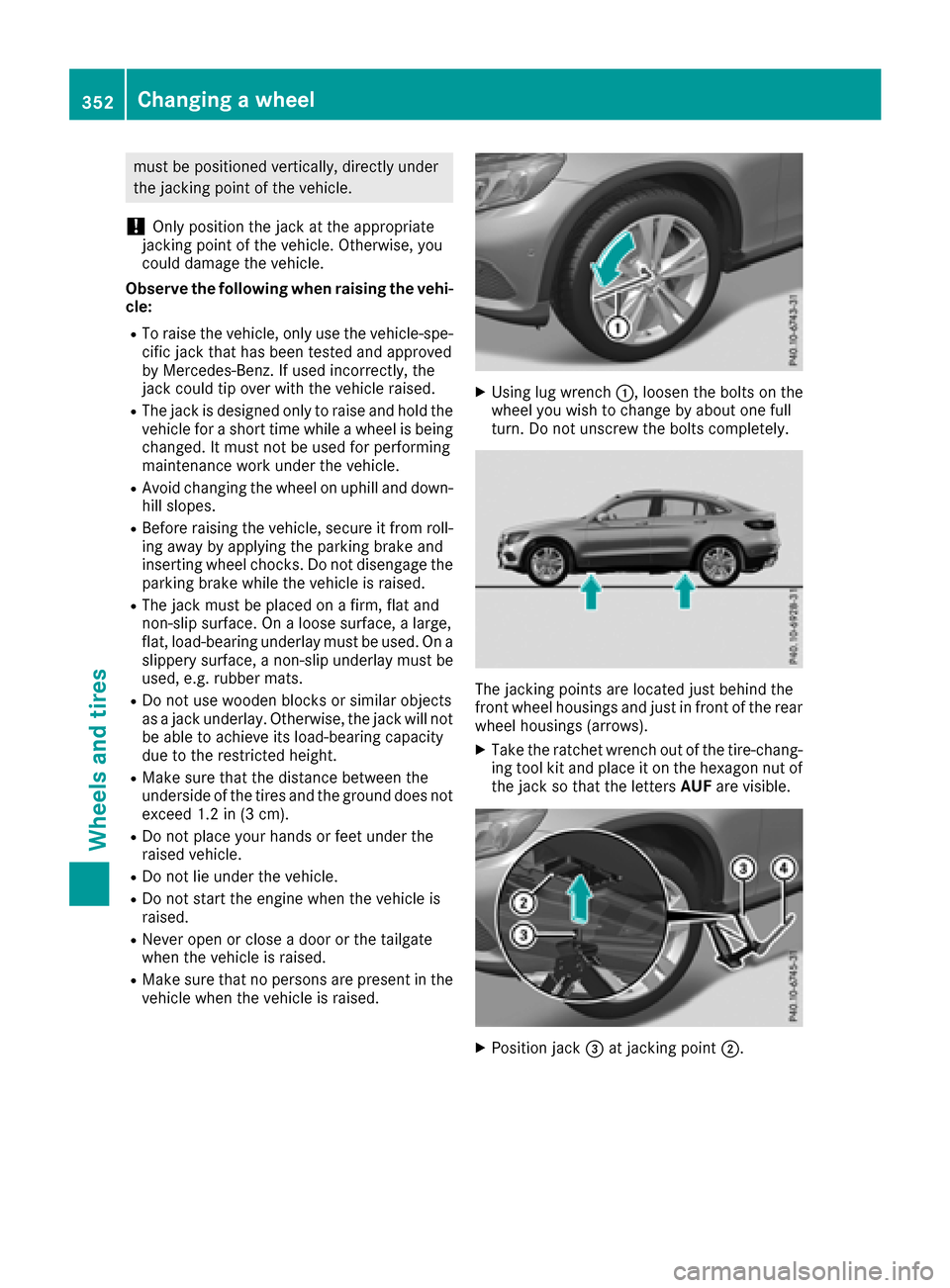 MERCEDES-BENZ GLC COUPE 2017 X253 Owners Manual must be positioned vertically, directly under
the jacking point of the vehicle.
!Only position the jack at the appropriate
jacking point of the vehicle. Otherwise, you
could damage the vehicle.
Observ