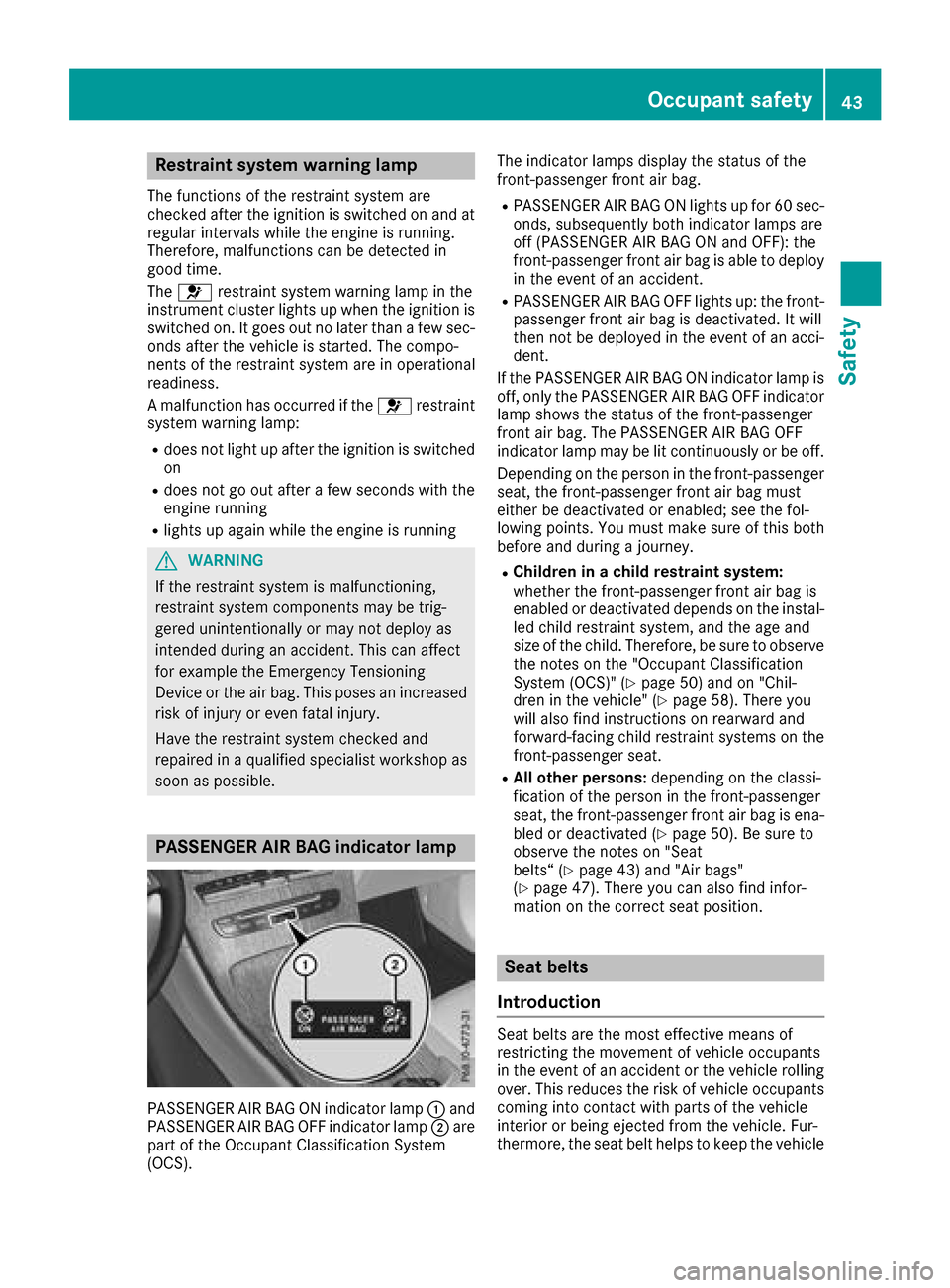 MERCEDES-BENZ GLC COUPE 2017 X253 Service Manual Restraint system warning lamp
The functions of the restraint system are
checked after the ignition is switched on and at
regular intervals while the engine is running.
Therefore, malfunctions can be d MERCEDES-BENZ GLC COUPE 2017 X253 Service Manual Restraint system warning lamp
The functions of the restraint system are
checked after the ignition is switched on and at
regular intervals while the engine is running.
Therefore, malfunctions can be d